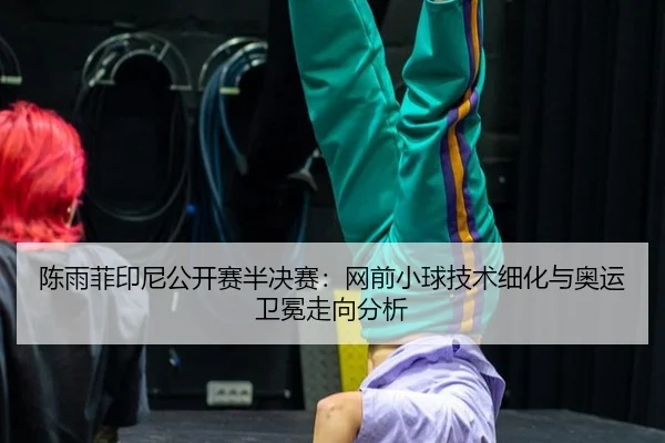 chen-yu-fei-yin-ni-gong-kai-sai-ban-jue-sai-wang-qian-xiao-qiu-ji-shu-xi-hua-yu-ao-yun-wei-mian-zou-xiang-fen-xi-3-486.jpg