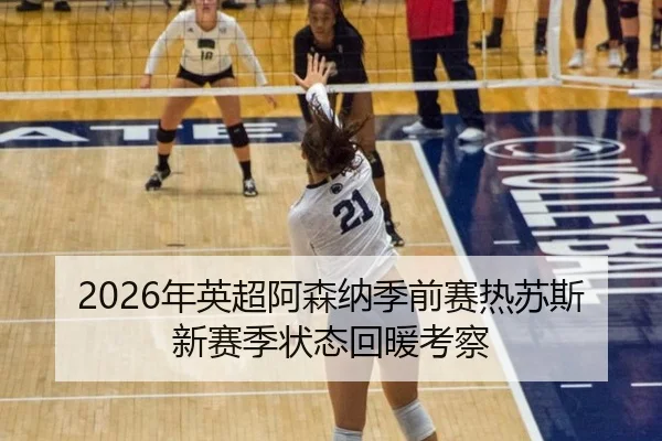 2026年英超阿森纳季前赛热苏斯新赛季状态回暖考察